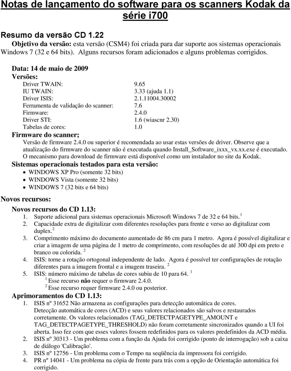 Data: 14 de maio de 2009 Driver TWAIN: 9.65 IU TWAIN: 3.33 (ajuda 1.1) Driver ISIS: 2.1.11004.30002 Ferramenta de validação do scanner: 7.6 Firmware: 2.4.0 Driver STI: 1.6 (wiascnr 2.