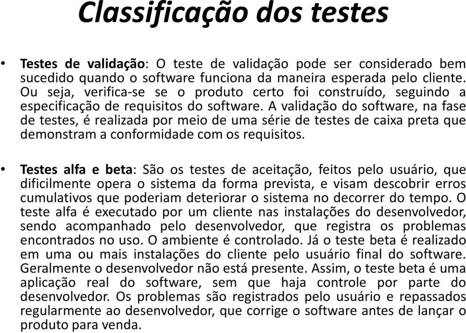 A validação do software, na fase de testes, é realizada por meio de uma série de testes de caixa preta que demonstram a conformidade com os requisitos.