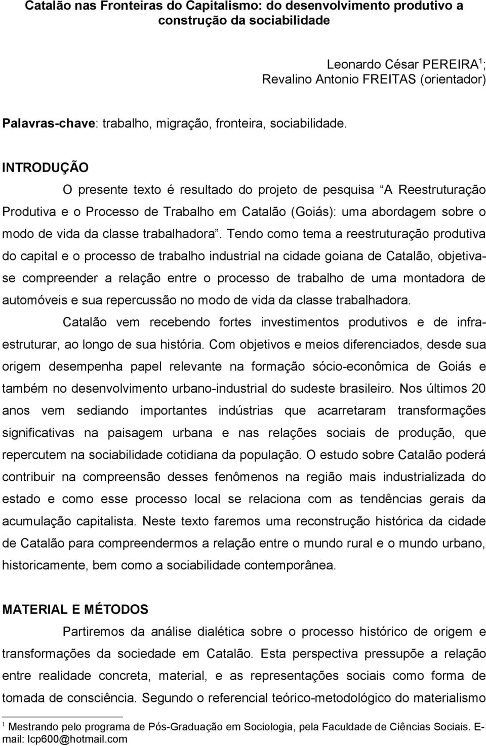 INTRODUÇÃO O presente texto é resultado do projeto de pesquisa A Reestruturação Produtiva e o Processo de Trabalho em Catalão (Goiás): uma abordagem sobre o modo de vida da classe trabalhadora.