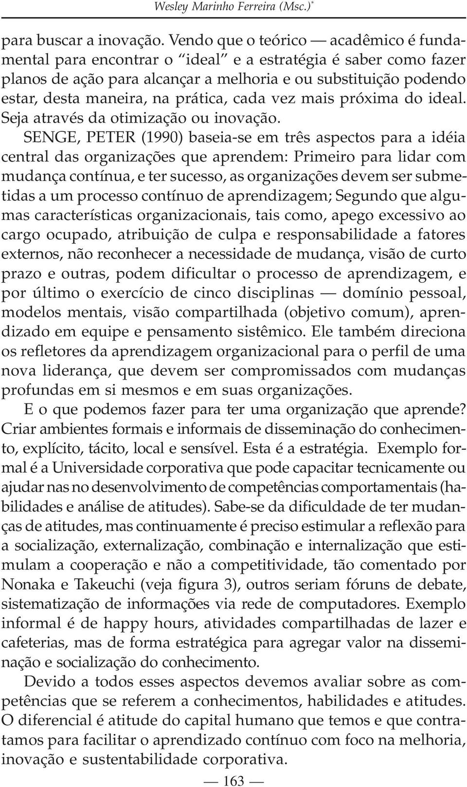 prática, cada vez mais próxima do ideal. Seja através da otimização ou inovação.