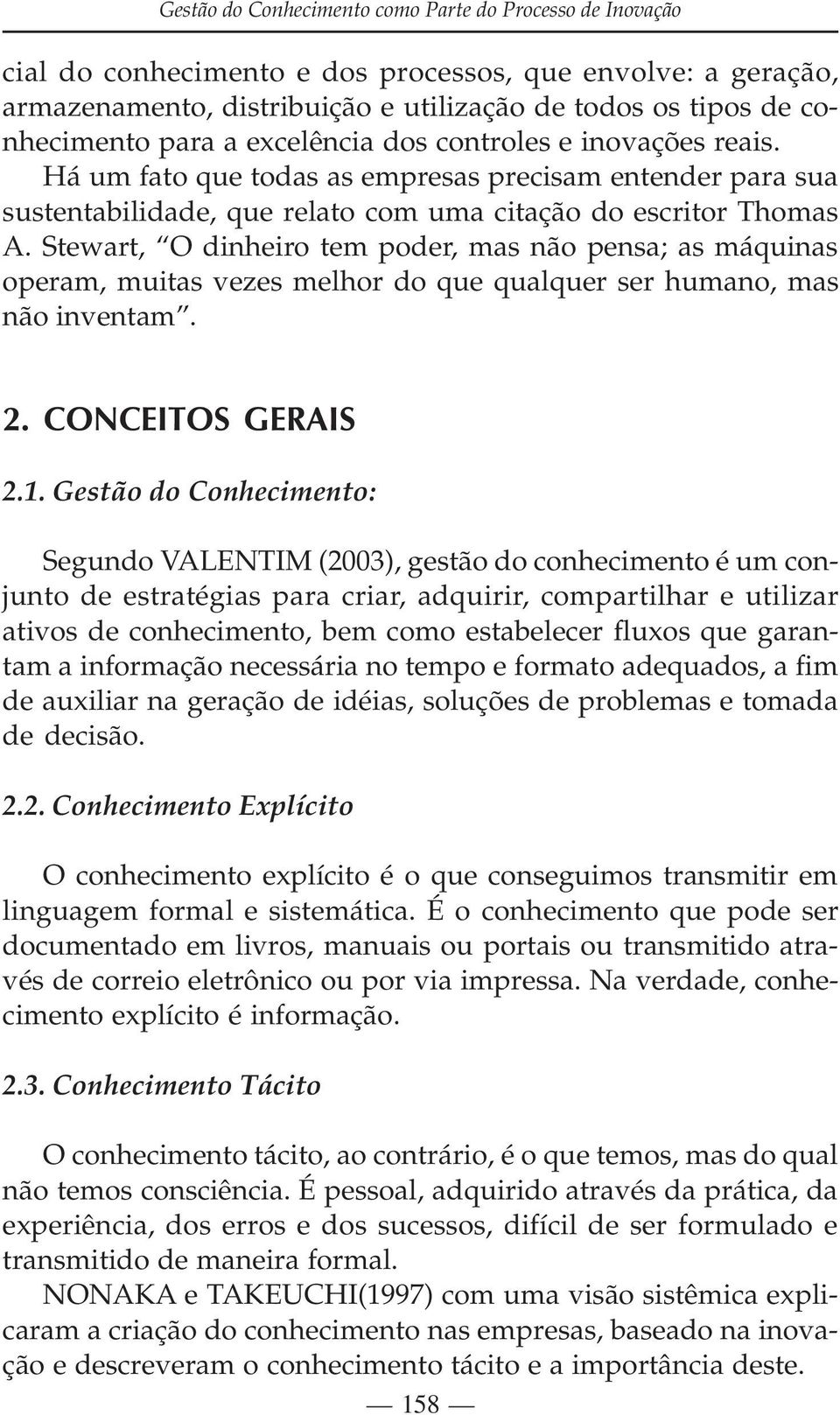 Stewart, O dinheiro tem poder, mas não pensa; as máquinas operam, muitas vezes melhor do que qualquer ser humano, mas não inventam. 2. CONCEITOS GERAIS 2.1.