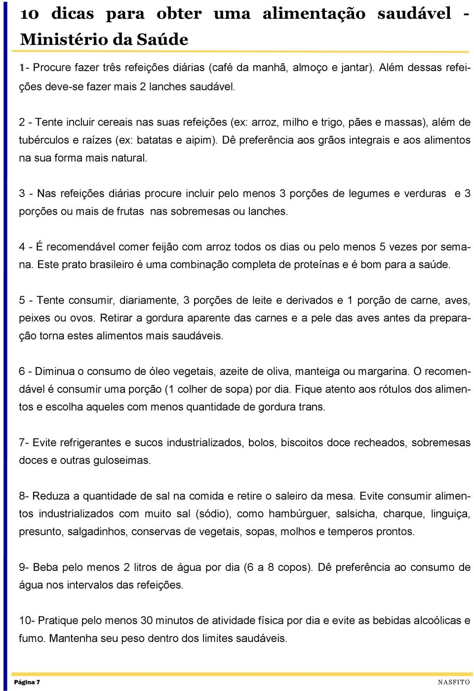 Dê preferência aos grãos integrais e aos alimentos na sua forma mais natural.