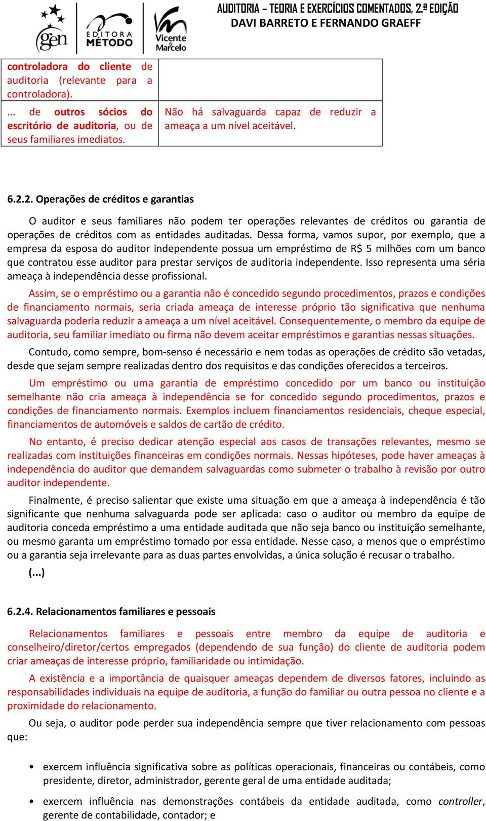 2. Operações de créditos e garantias O auditor e seus familiares não podem ter operações relevantes de créditos ou garantia de operações de créditos com as entidades auditadas.