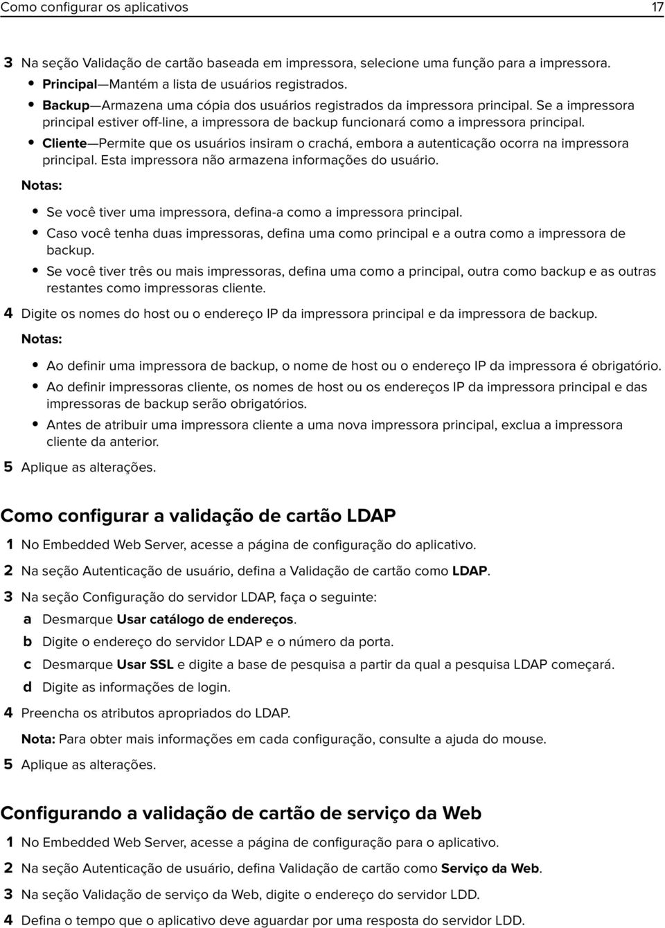 Cliente Permite que os usuários insiram o crachá, embora a autenticação ocorra na impressora principal. Esta impressora não armazena informações do usuário.