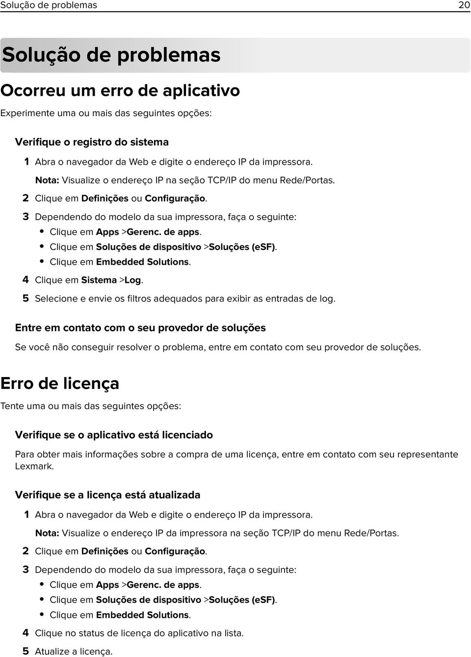 3 Dependendo do modelo da sua impressora, faça o seguinte: Clique em Apps >Gerenc. de apps. Clique em Soluções de dispositivo >Soluções (esf). Clique em Embedded Solutions. 4 Clique em Sistema >Log.