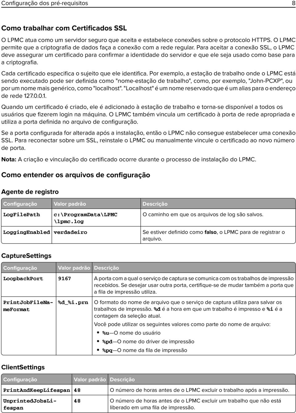 Para aceitar a conexão SSL, o LPMC deve assegurar um certificado para confirmar a identidade do servidor e que ele seja usado como base para a criptografia.