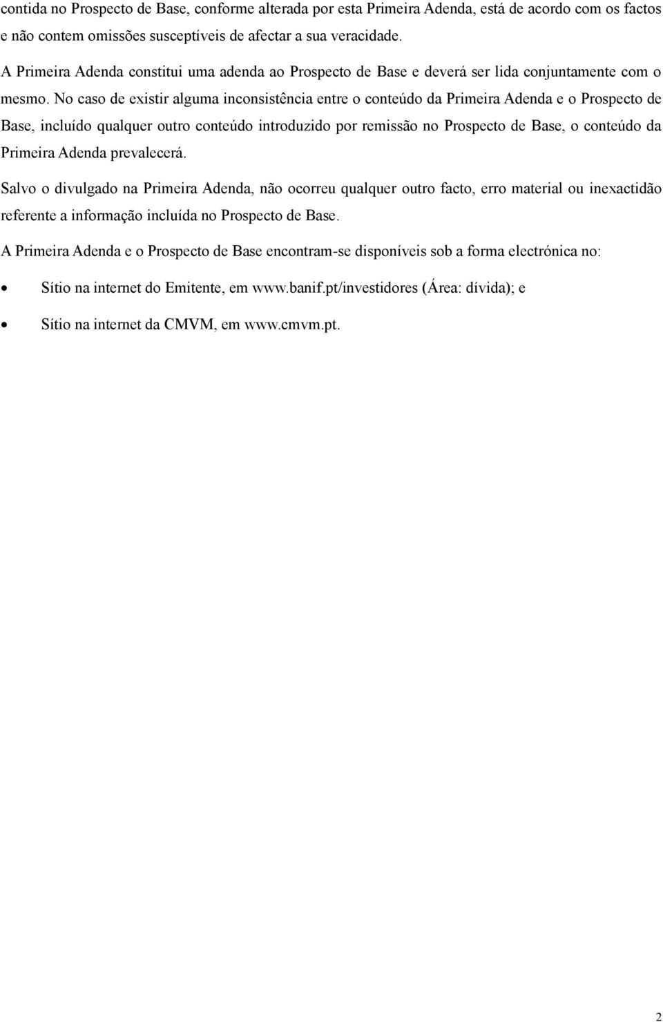 No caso de existir alguma inconsistência entre o conteúdo da Primeira Adenda e o Prospecto de Base, incluído qualquer outro conteúdo introduzido por remissão no Prospecto de Base, o conteúdo da