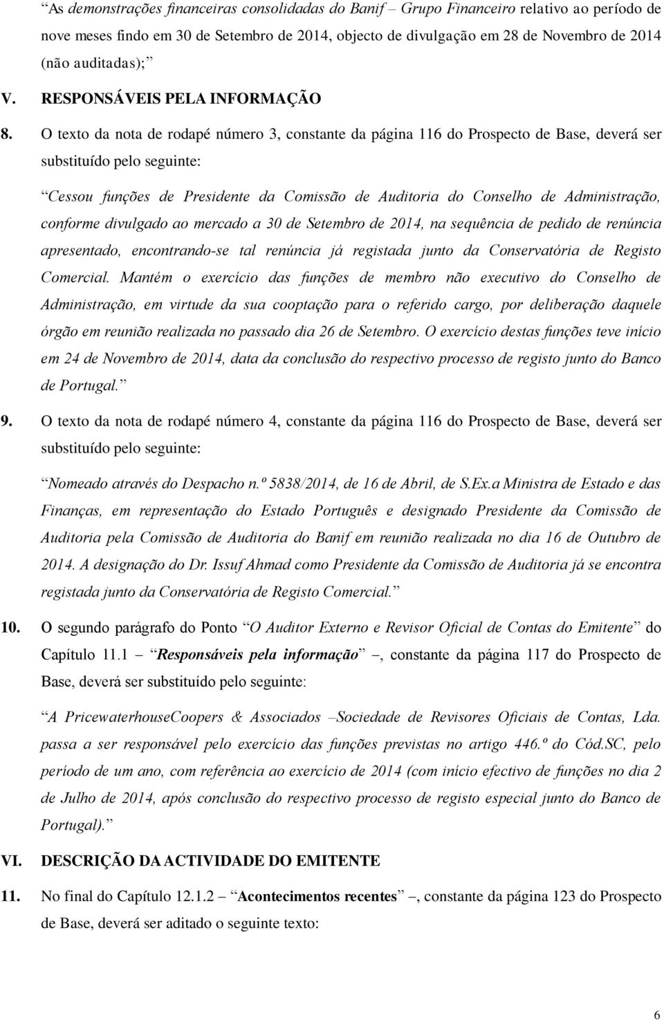 O texto da nota de rodapé número 3, constante da página 116 do Prospecto de Base, deverá ser substituído pelo seguinte: Cessou funções de Presidente da Comissão de Auditoria do Conselho de