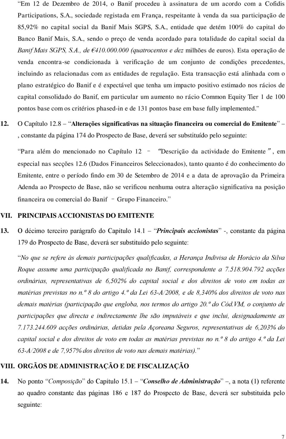 , entidade que detém 100% do capital do Banco Banif Mais, S.A., sendo o preço de venda acordado para totalidade do capital social da Banif Mais SGPS, S.A., de 410.000.