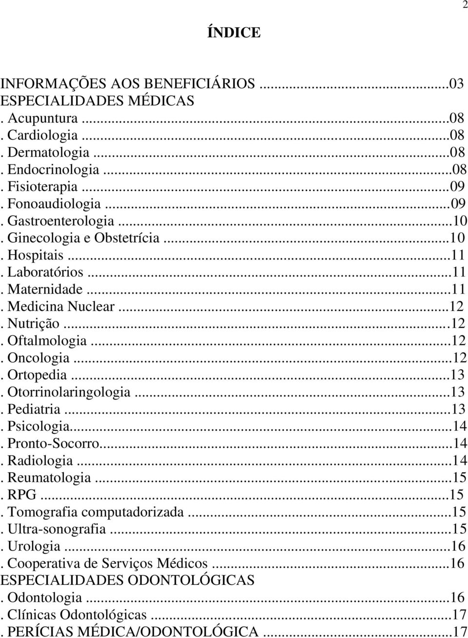 Otorrinolaringologia...13. Pediatria...13. Psicologia...14. Pronto-Socorro...14. Radiologia...14. Reumatologia...15. RPG...15. Tomografia computadorizada...15. Ultra-sonografia...15. Urologia.