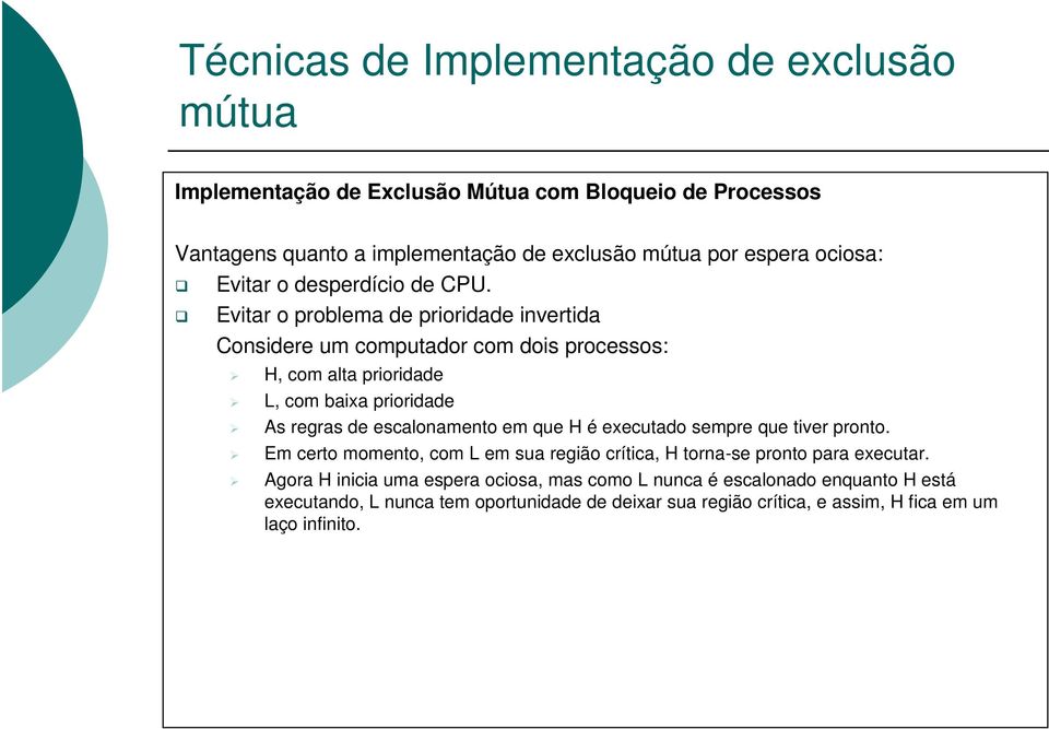 escalonamento em que H é executado sempre que tiver pronto. Em certo momento, com L em sua região crítica, H torna-se pronto para executar.