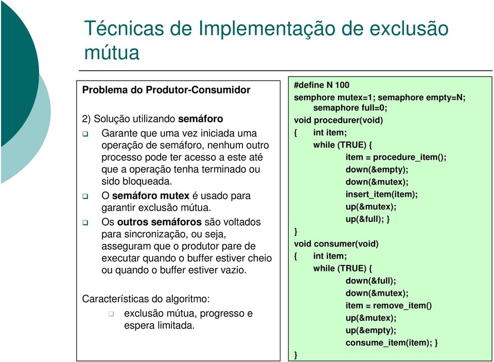 Os outros semáforos são voltados para sincronização, ou seja, asseguram que o produtor pare de executar quando o buffer estiver cheio ou quando o buffer estiver vazio.