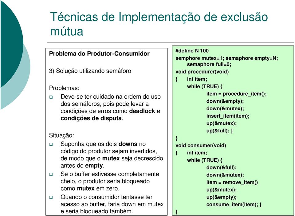 Se o buffer estivesse completamente cheio, o produtor seria bloqueado como mutex em zero. Quando o consumidor tentasse ter acesso ao buffer, faria down em mutex e seria bloqueado também.