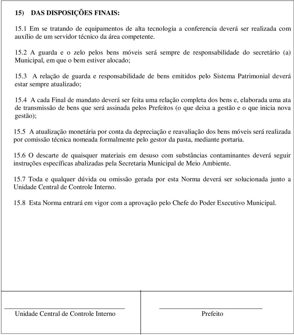 4 A cada Final de mandato deverá ser feita uma relação completa dos bens e, elaborada uma ata de transmissão de bens que será assinada pelos Prefeitos (o que deixa a gestão e o que inicia nova