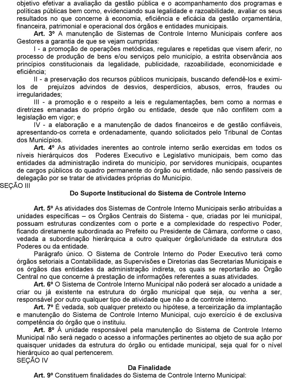 3º A manutenção de Sistemas de Controle Interno Municipais confere aos Gestores a garantia de que se vejam cumpridas: I - a promoção de operações metódicas, regulares e repetidas que visem aferir, no