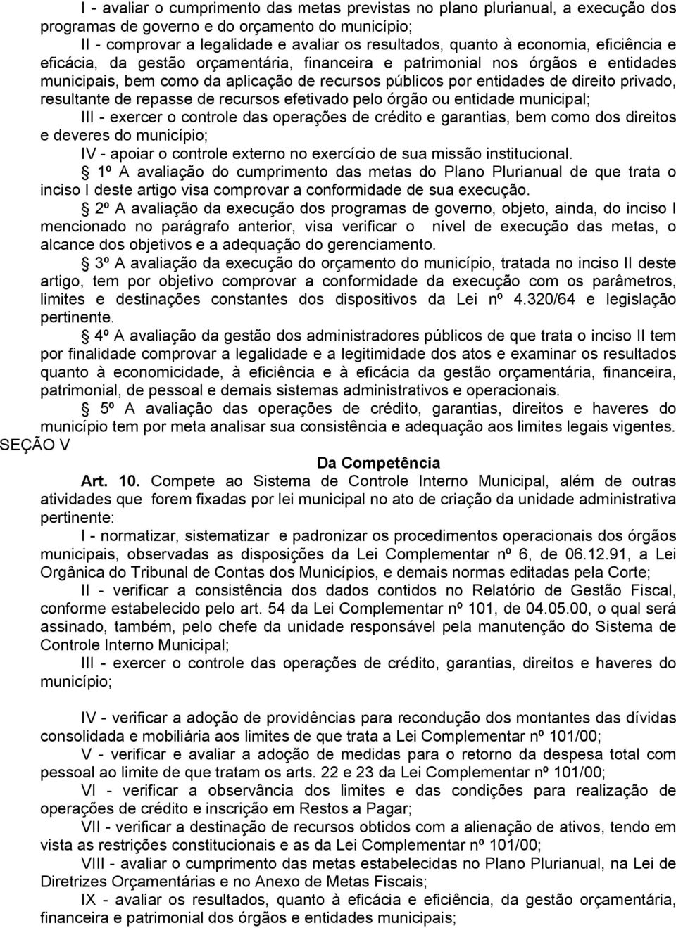 resultante de repasse de recursos efetivado pelo órgão ou entidade municipal; III - exercer o controle das operações de crédito e garantias, bem como dos direitos e deveres do município; IV - apoiar