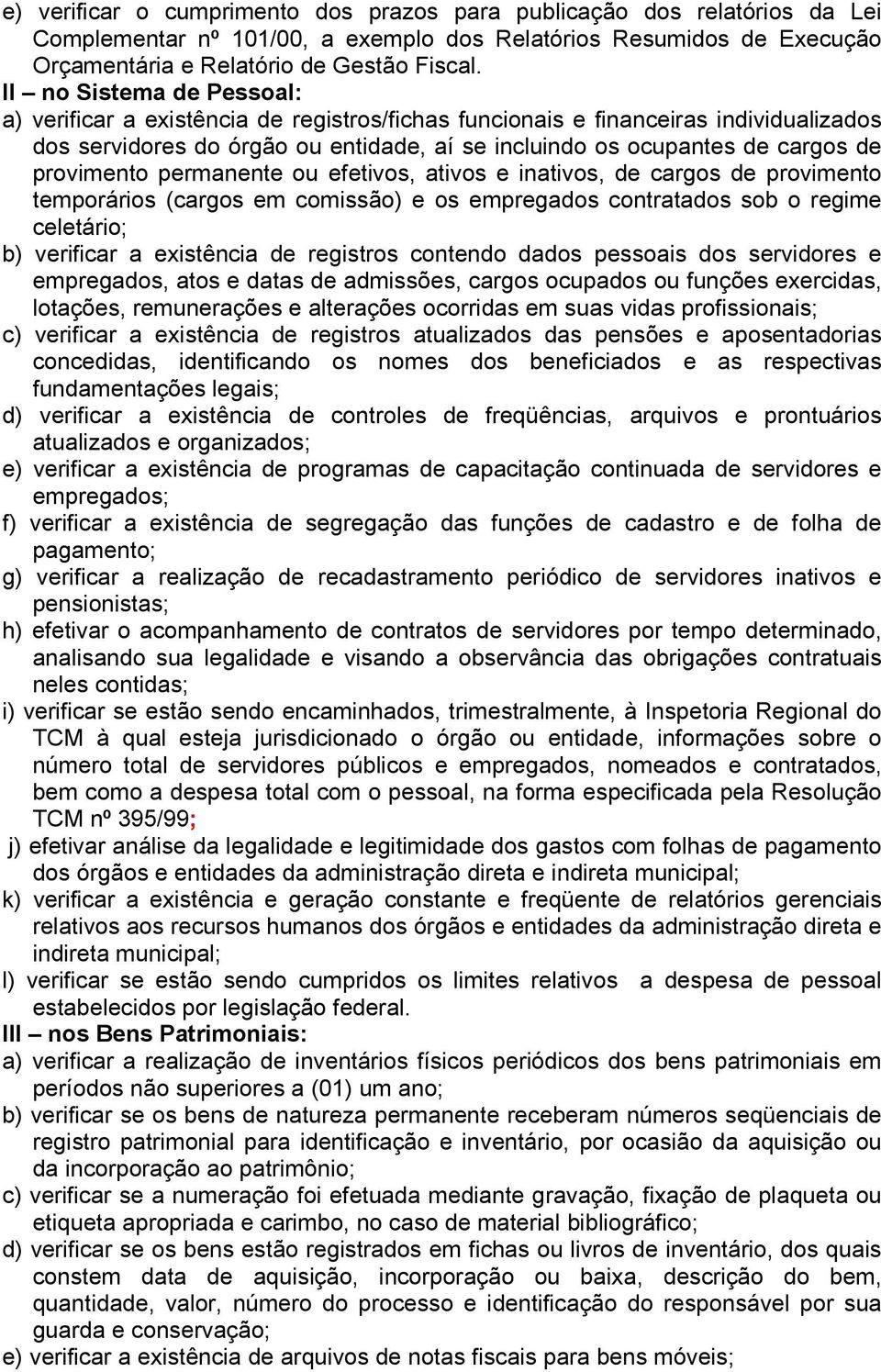 provimento permanente ou efetivos, ativos e inativos, de cargos de provimento temporários (cargos em comissão) e os empregados contratados sob o regime celetário; b) verificar a existência de