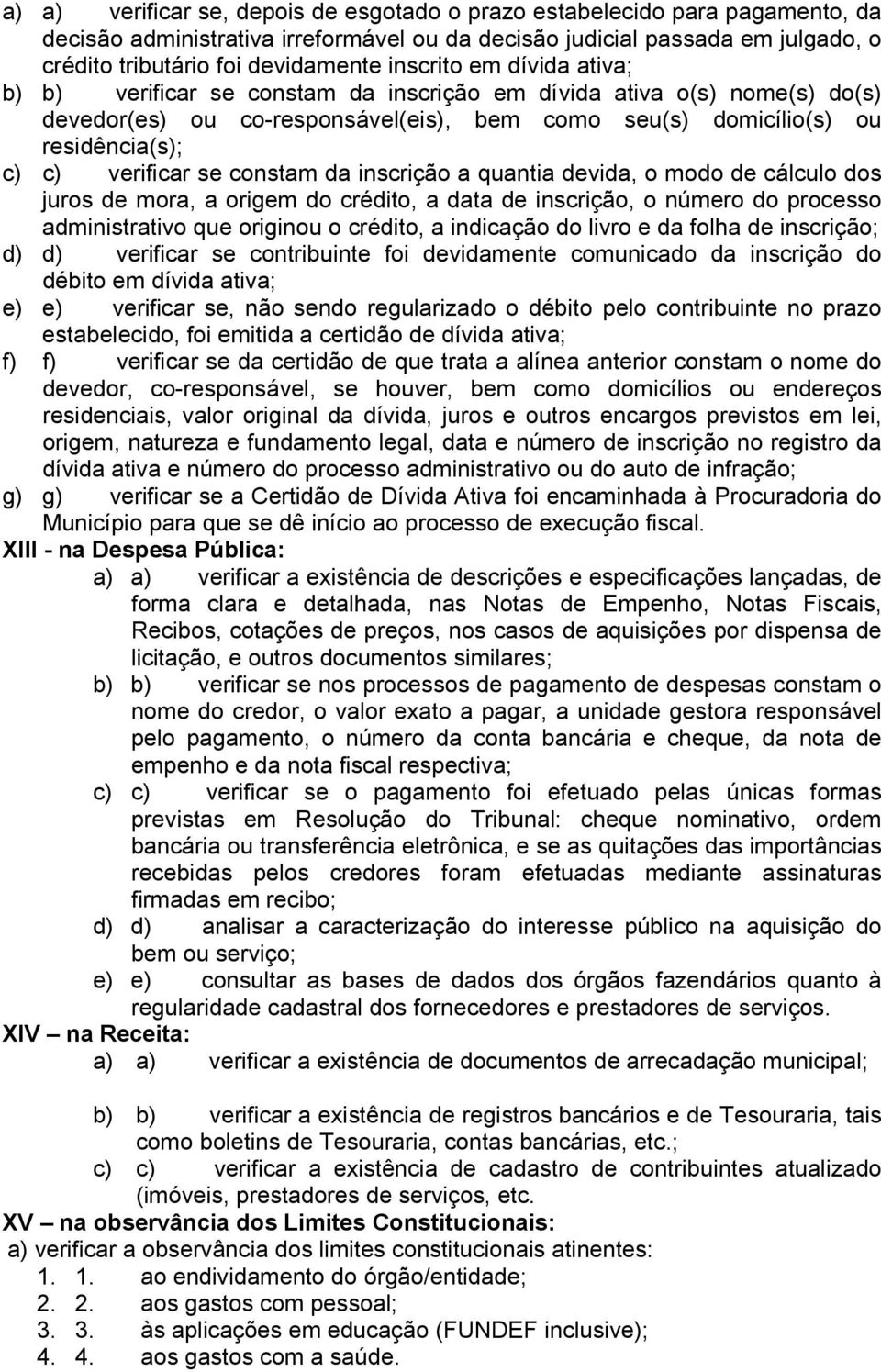 se constam da inscrição a quantia devida, o modo de cálculo dos juros de mora, a origem do crédito, a data de inscrição, o número do processo administrativo que originou o crédito, a indicação do