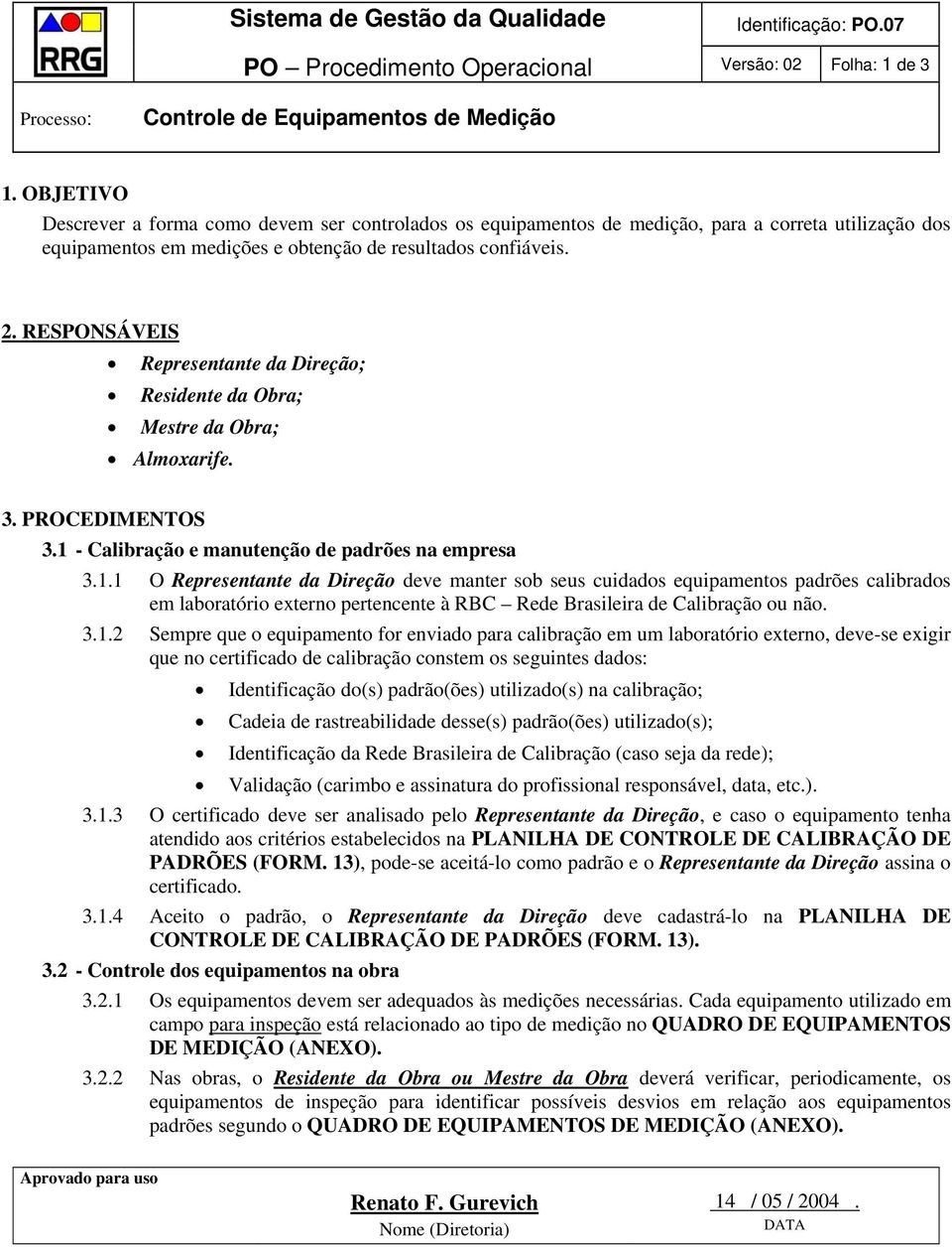 RESPONSÁVEIS Representante da Direção; Residente da Obra; Mestre da Obra; Almoxarife. 3. PROCEDIMENTOS 3.1 