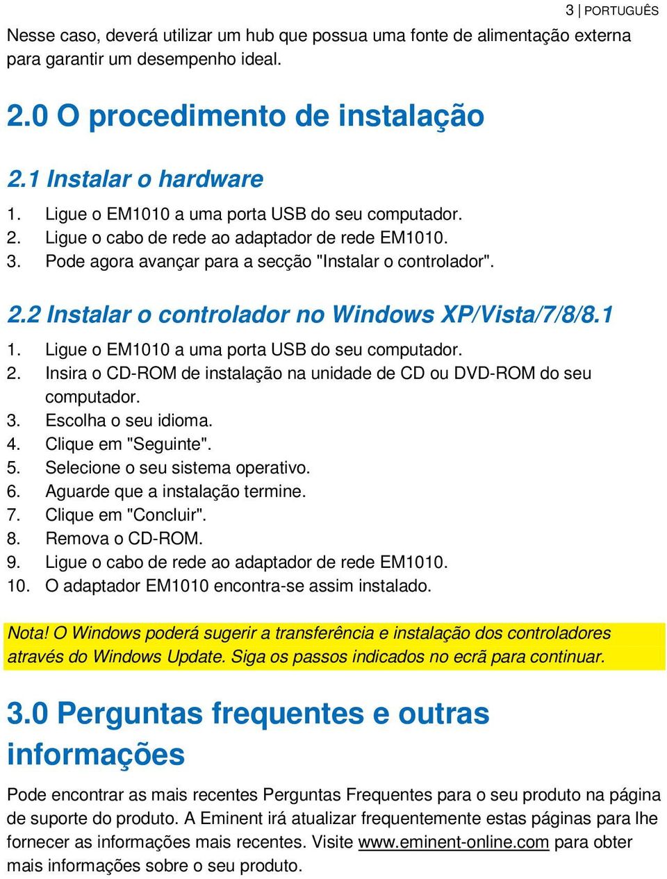 1 1. Ligue o EM1010 a uma porta USB do seu computador. 2. Insira o CD-ROM de instalação na unidade de CD ou DVD-ROM do seu computador. 3. Escolha o seu idioma. 4. Clique em "Seguinte". 5.