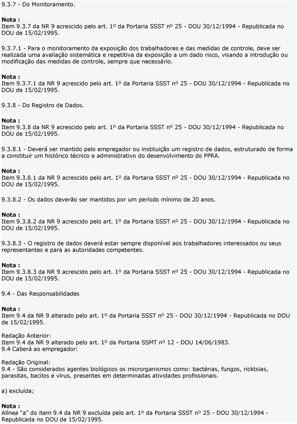 1 - Para o monitoramento da exposição dos trabalhadores e das medidas de controle, deve ser realizada uma avaliação sistemática e repetitiva da exposição a um dado risco, visando a introdução ou