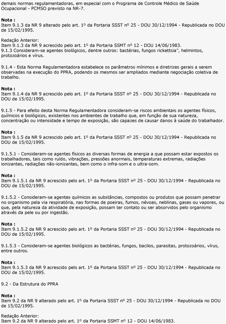 9.1.4 - Esta Norma Regulamentadora estabelece os parâmetros mínimos e diretrizes gerais a serem observadas na execução do PPRA, podendo os mesmos ser ampliados mediante negociação coletiva de