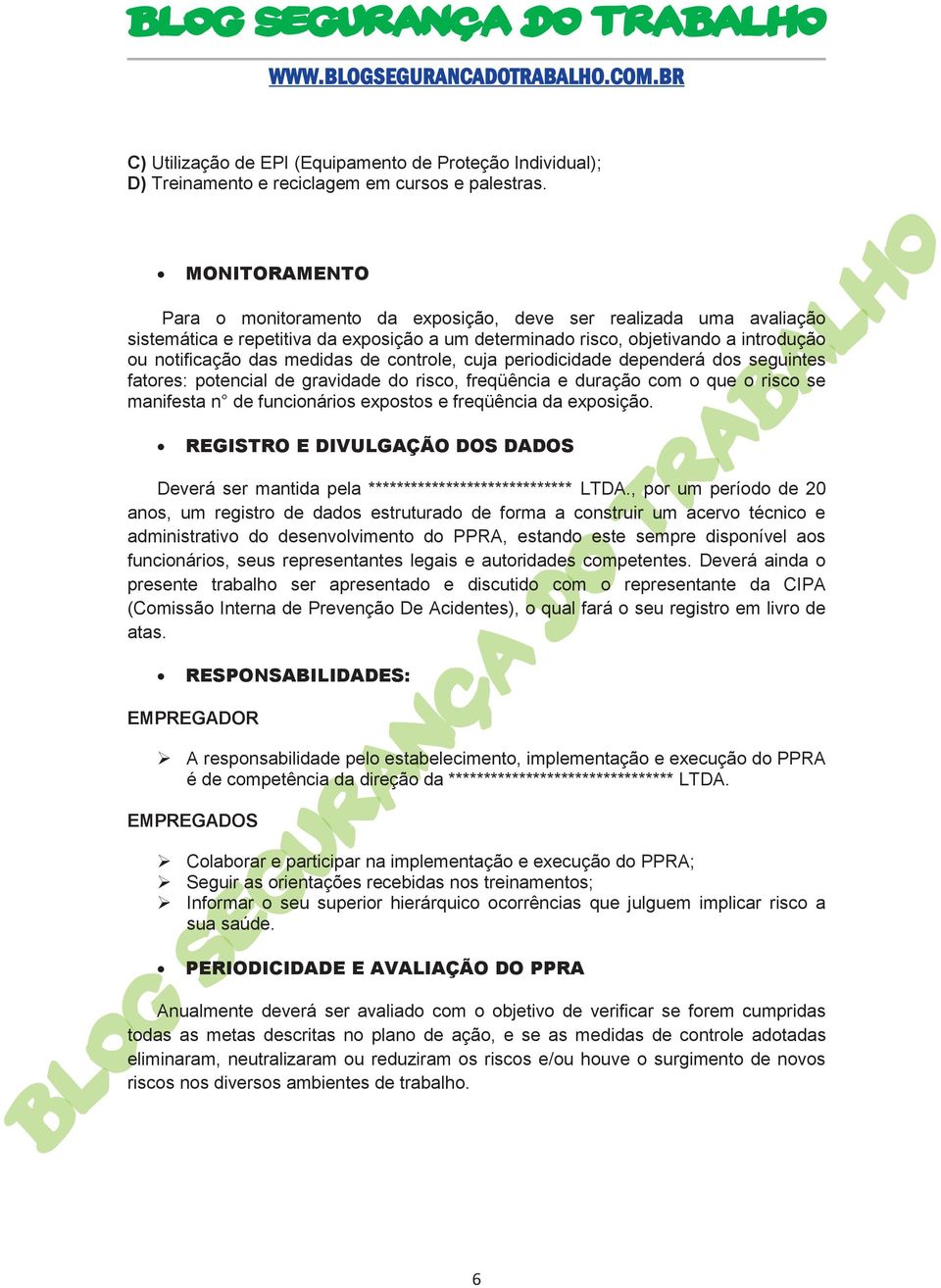 controle, cuja periodicidade dependerá dos seguintes fatores: potencial de gravidade do risco, freqüência e duração com o que o risco se manifesta n de funcionários expostos e freqüência da exposição.