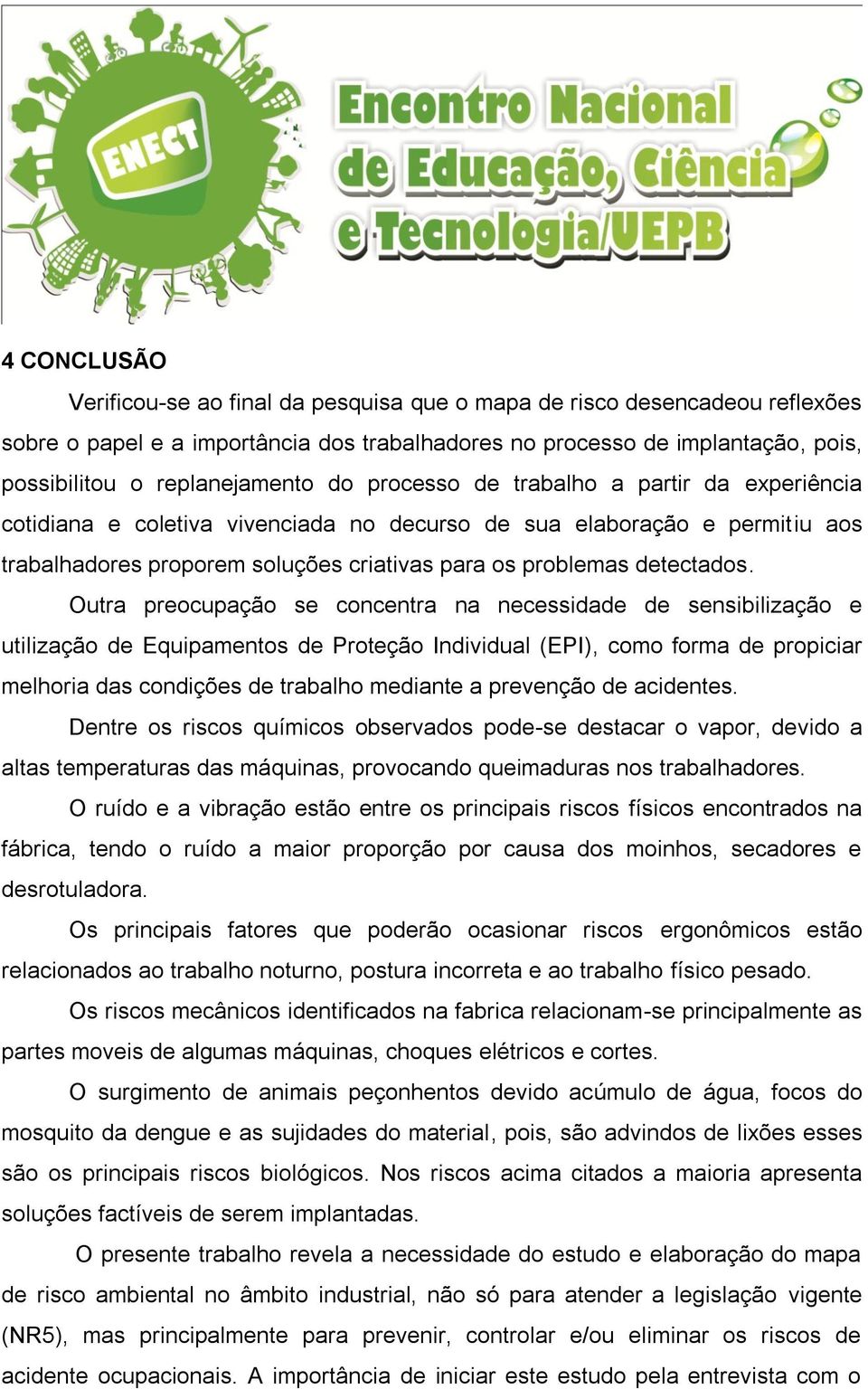 Outra preocupação se concentra na necessidade de sensibilização e utilização de Equipamentos de Proteção Individual (EPI), como forma de propiciar melhoria das condições de trabalho mediante a