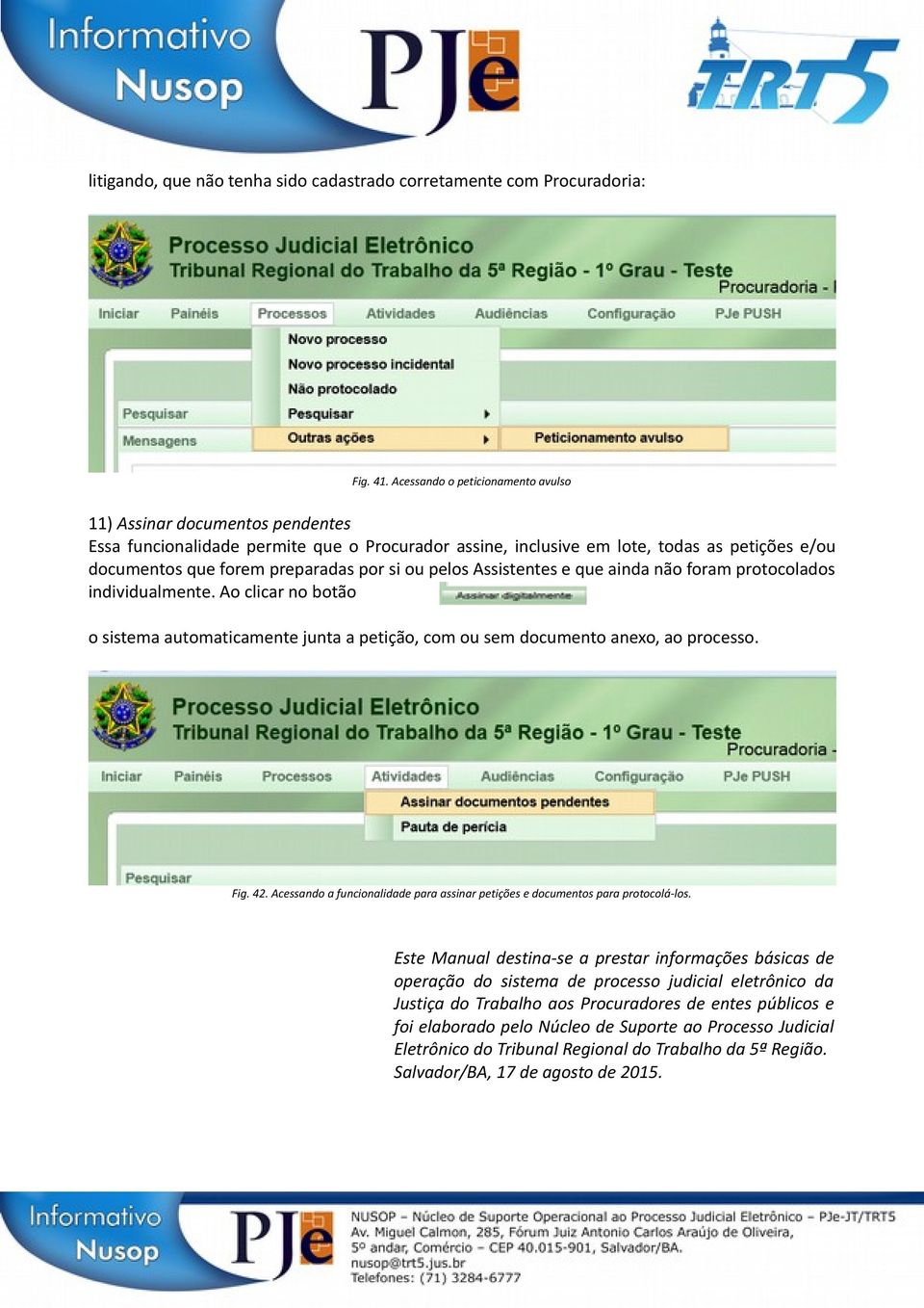 si ou pelos Assistentes e que ainda não foram protocolados individualmente. Ao clicar no botão o sistema automaticamente junta a petição, com ou sem documento anexo, ao processo. Fig. 42.