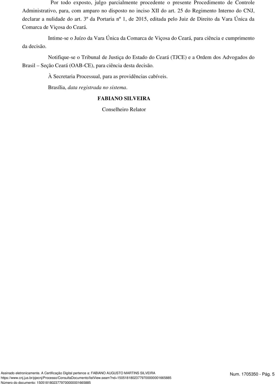 Intime-se o Juízo da Vara Única da Comarca de Viçosa do Ceará, para ciência e cumprimento Notifique-se o Tribunal de Justiça do Estado do Ceará (TJCE) e a Ordem dos Advogados do