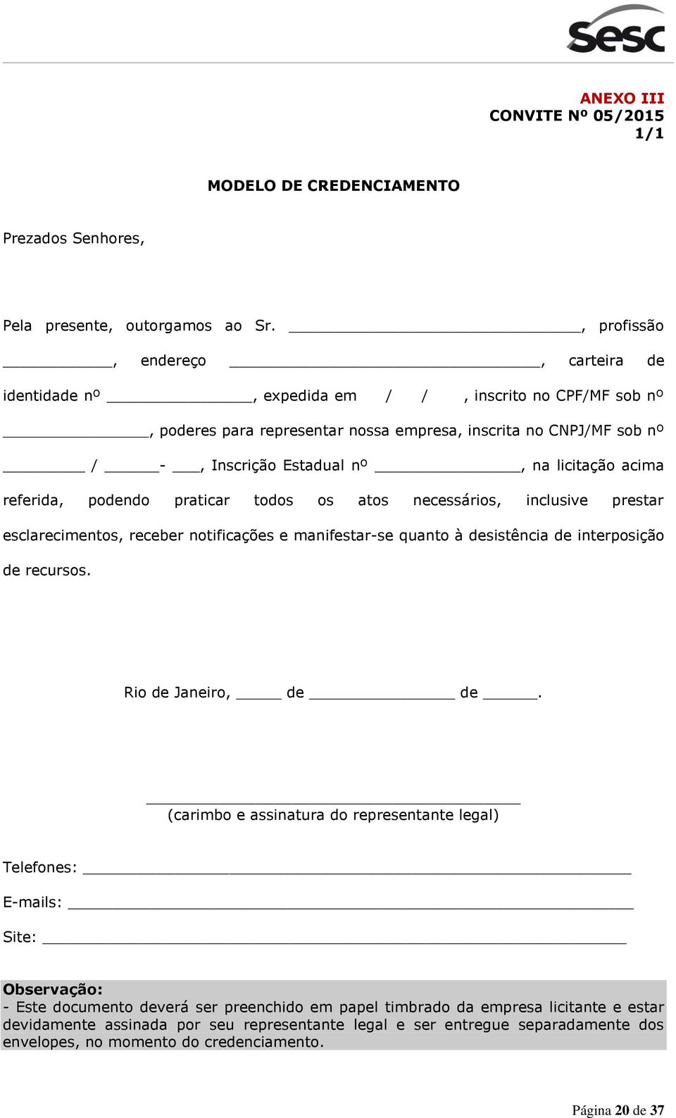 licitação acima referida, podendo praticar todos os atos necessários, inclusive prestar esclarecimentos, receber notificações e manifestar-se quanto à desistência de interposição de recursos.