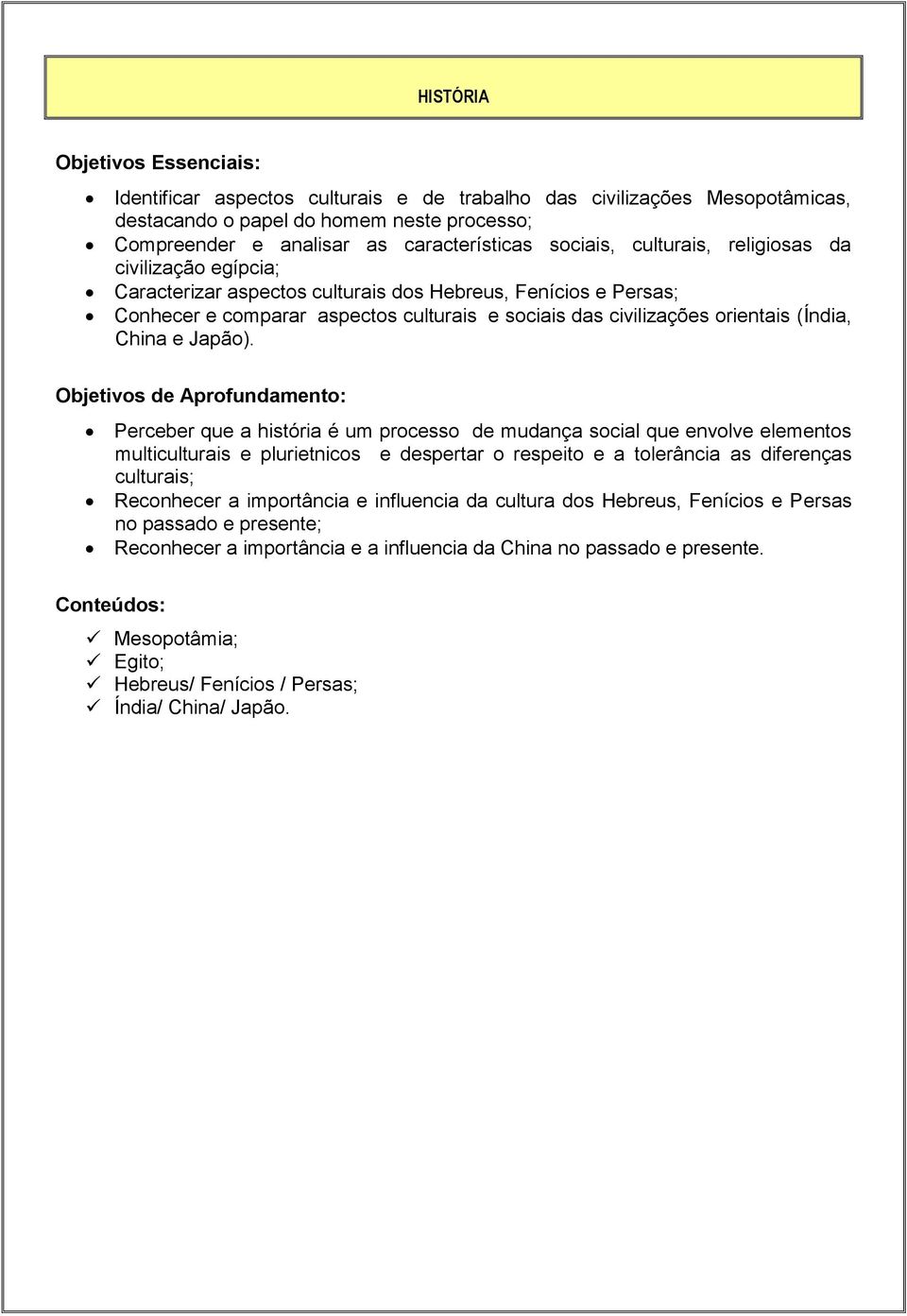 Objetivos de Aprofundamento: Perceber que a história é um processo de mudança social que envolve elementos multiculturais e plurietnicos e despertar o respeito e a tolerância as diferenças culturais;