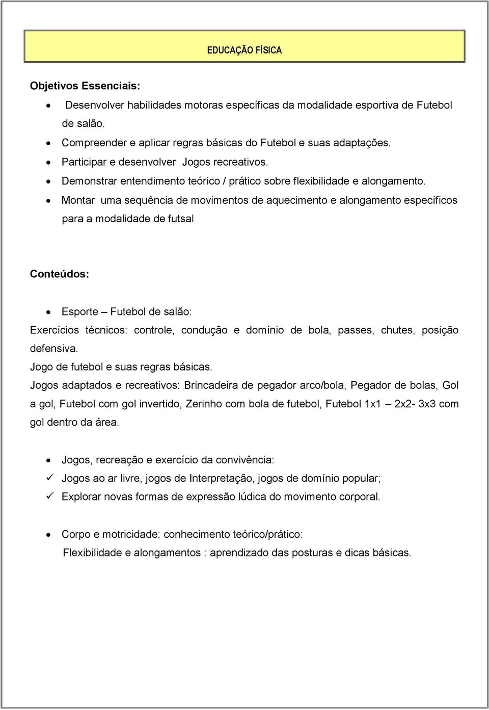 Montar uma sequência de movimentos de aquecimento e alongamento específicos para a modalidade de futsal Esporte Futebol de salão: Exercícios técnicos: controle, condução e domínio de bola, passes,