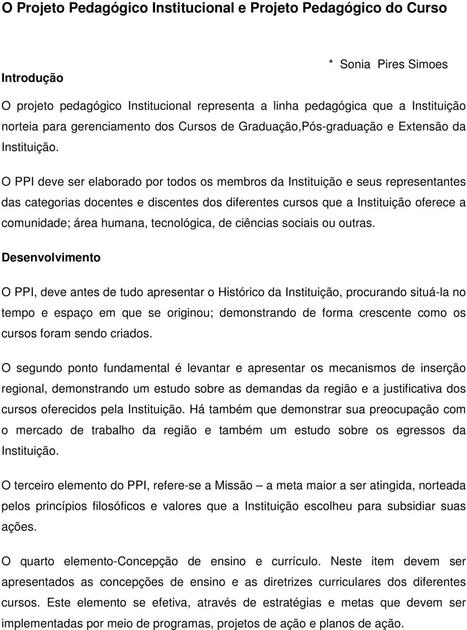 O PPI deve ser elaborado por todos os membros da Instituição e seus representantes das categorias docentes e discentes dos diferentes cursos que a Instituição oferece a comunidade; área humana,