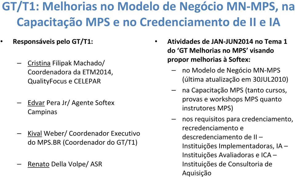 BR (Coordenador do GT/T1) Renato Della Volpe/ ASR Atividades de JAN-JUN2014 no Tema 1 do GT Melhorias no MPS visando propor melhorias à Softex: no Modelo de Negócio MN-MPS (última