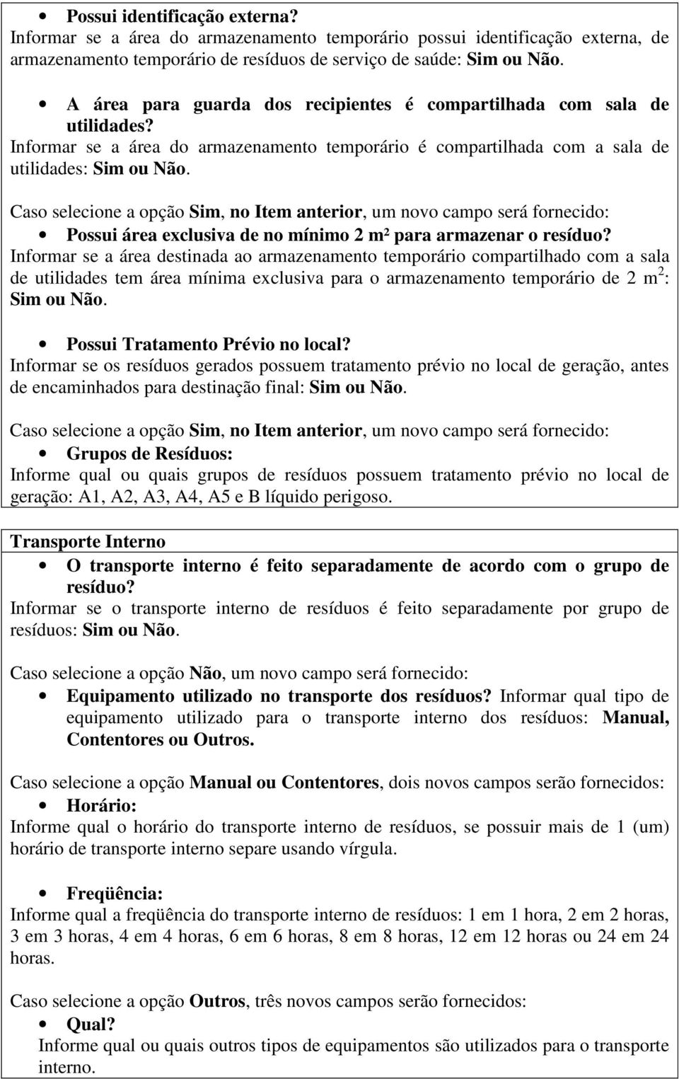 Caso selecione a opção Sim, no Item anterior, um novo campo será fornecido: Possui área exclusiva de no mínimo 2 m² para armazenar o resíduo?