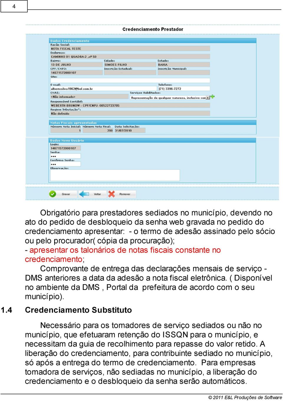 adesão a nota fiscal eletrônica. ( Disponível no ambiente da DMS, Portal da prefeitura de acordo com o seu município). 1.