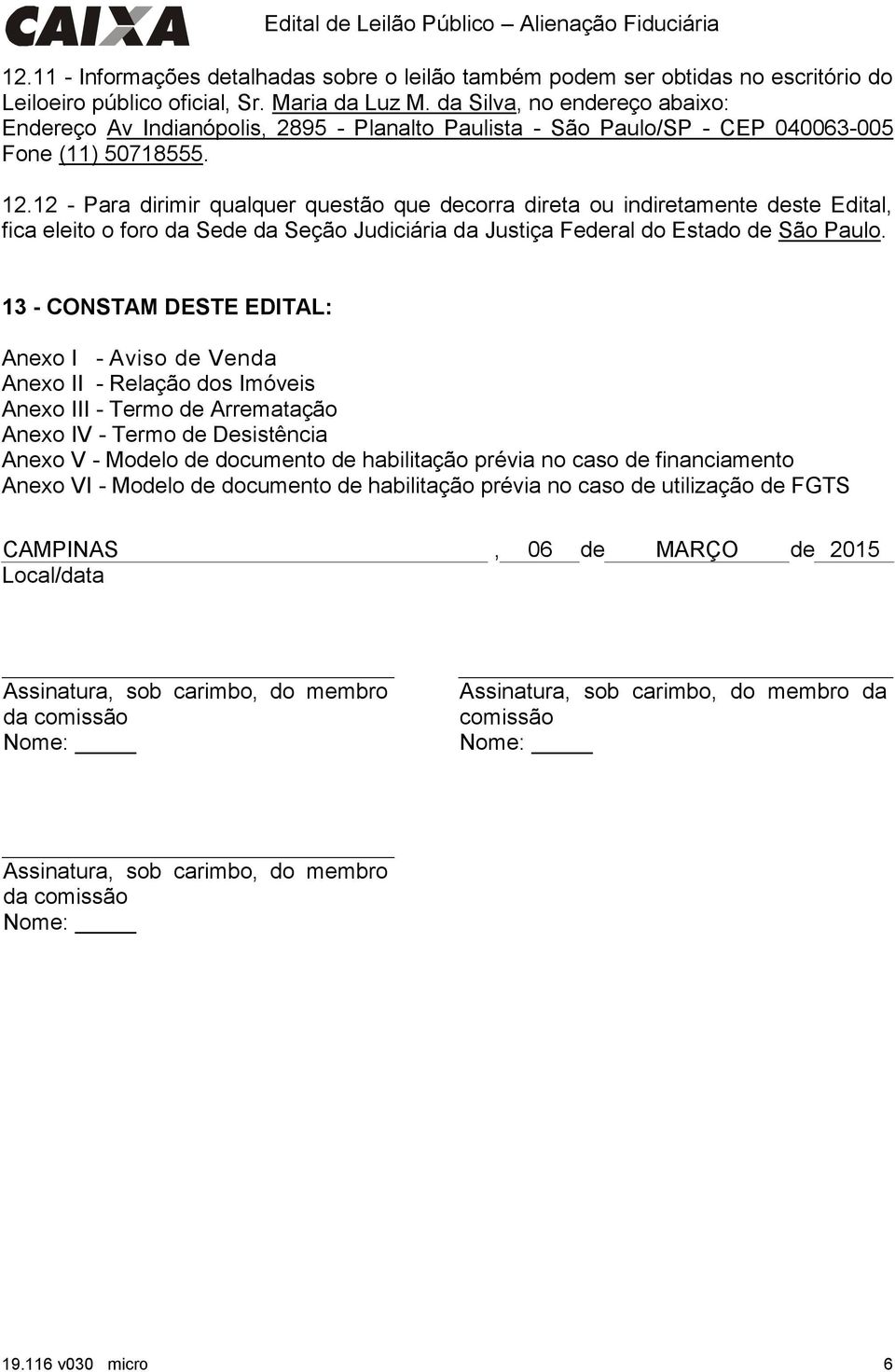 12 - Para dirimir qualquer questão que decorra direta ou indiretamente deste Edital, fica eleito o foro da Sede da Seção Judiciária da Justiça Federal do Estado de São Paulo.