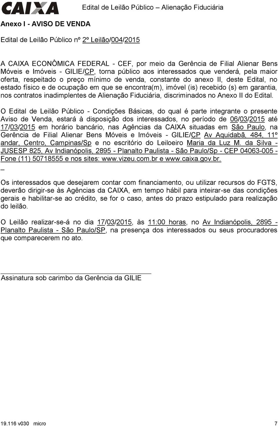 que se encontra(m), imóvel (is) recebido (s) em garantia, nos contratos inadimplentes de Alienação Fiduciária, discriminados no Anexo II do Edital.