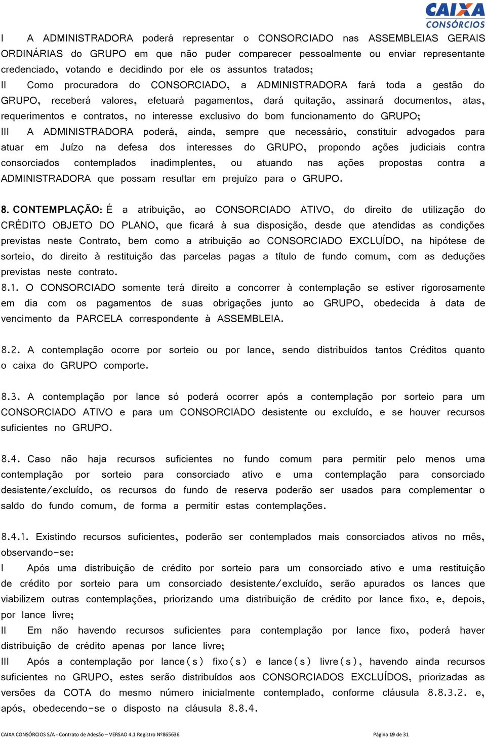 requerimentos e contratos, no interesse exclusivo do bom funcionamento do GRUPO; III A ADMINISTRADORA poderá, ainda, sempre que necessário, constituir advogados para atuar em Juízo na defesa dos