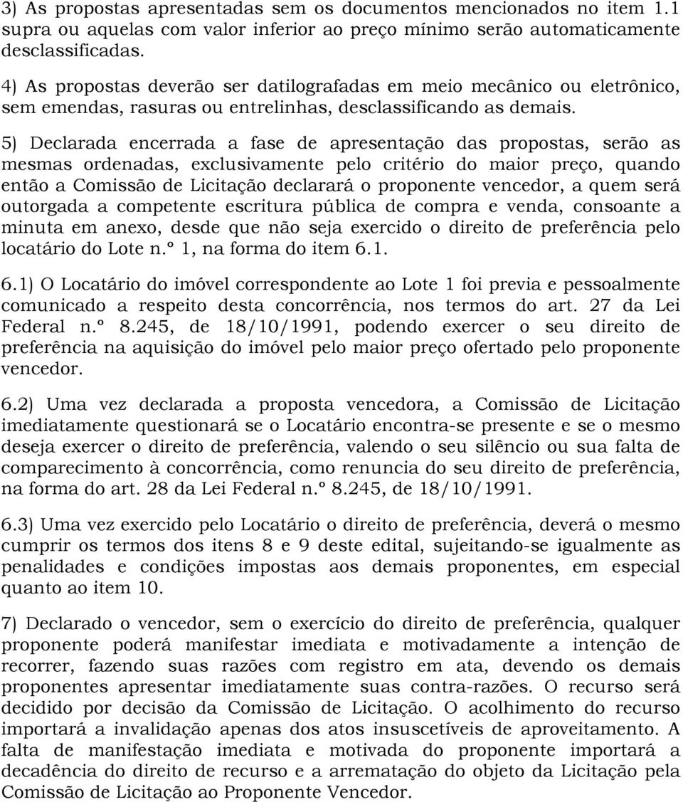 5) Declarada encerrada a fase de apresentação das propostas, serão as mesmas ordenadas, exclusivamente pelo critério do maior preço, quando então a Comissão de Licitação declarará o proponente