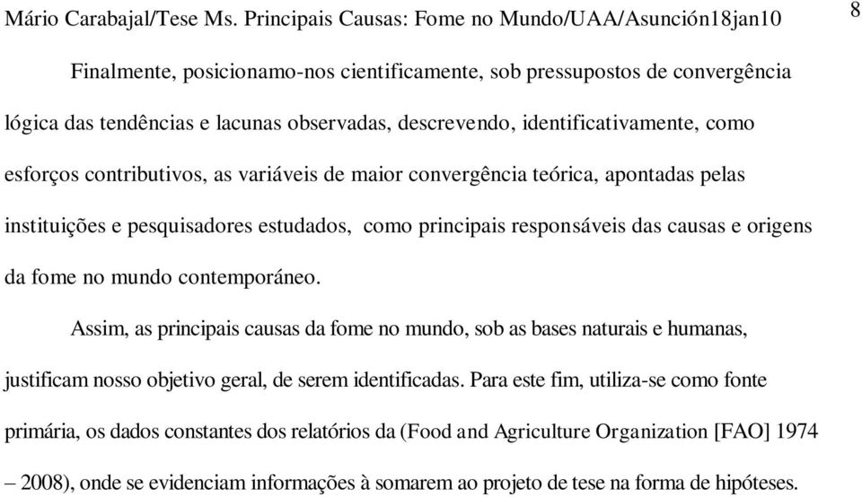 contemporáneo. Assim, as principais causas da fome no mundo, sob as bases naturais e humanas, justificam nosso objetivo geral, de serem identificadas.