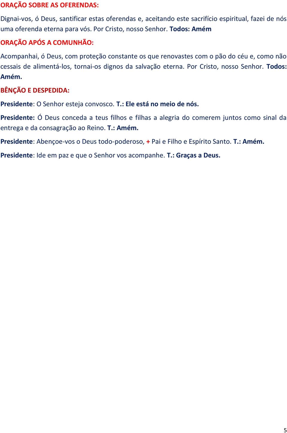 Por Cristo, nosso Senhor. Todos: Amém. BÊNÇÃO E DESPEDIDA: Presidente: O Senhor esteja convosco. T.: Ele está no meio de nós.