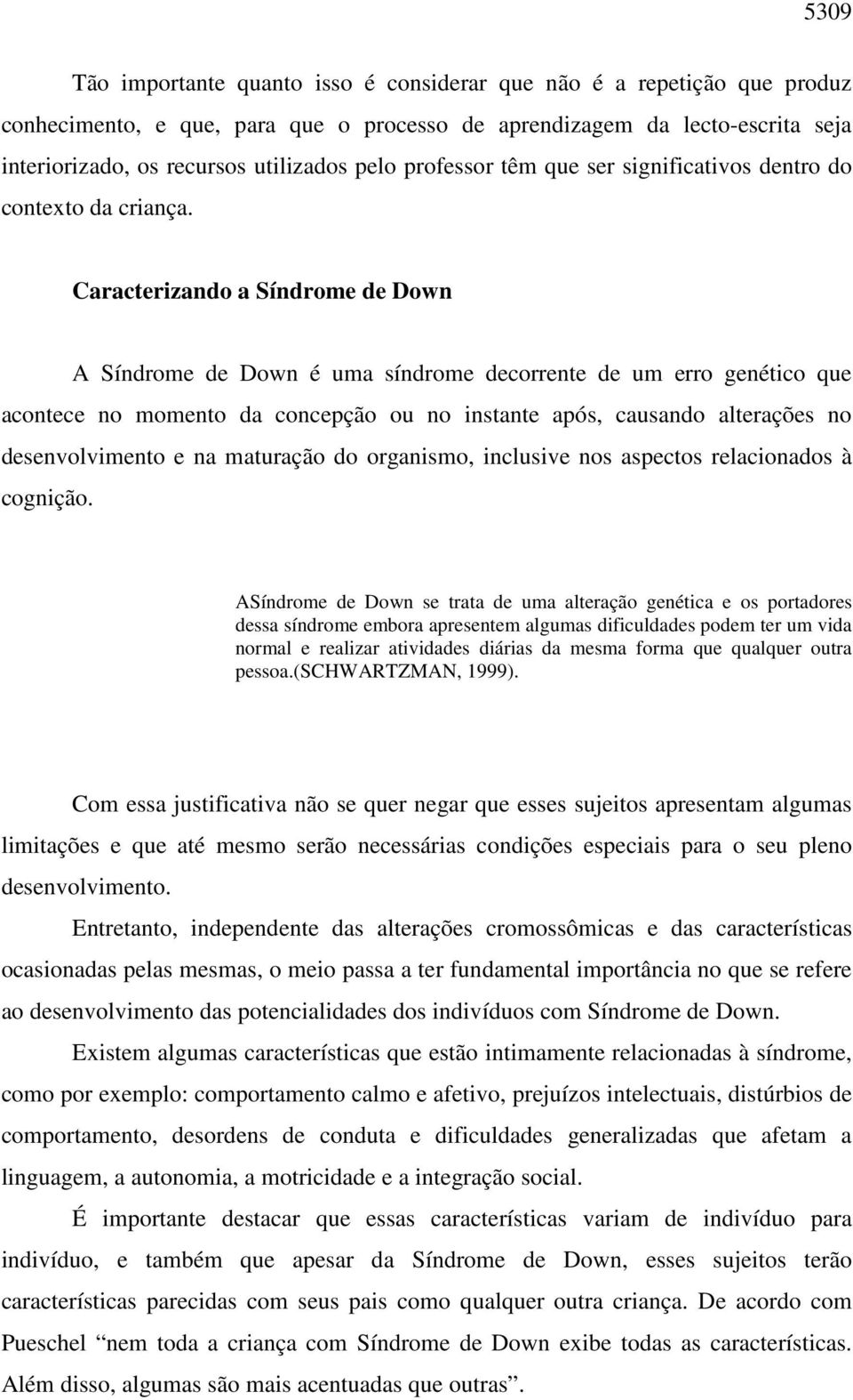 Caracterizando a Síndrome de Down A Síndrome de Down é uma síndrome decorrente de um erro genético que acontece no momento da concepção ou no instante após, causando alterações no desenvolvimento e