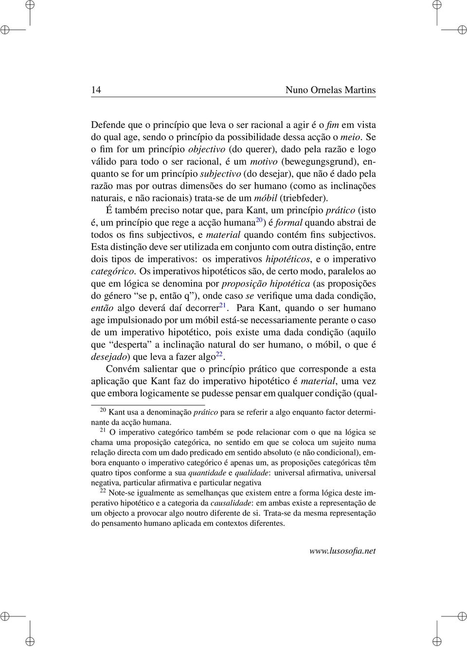 dado pela razão mas por outras dimensões do ser humano (como as inclinações naturais, e não racionais) trata-se de um móbil (triebfeder).