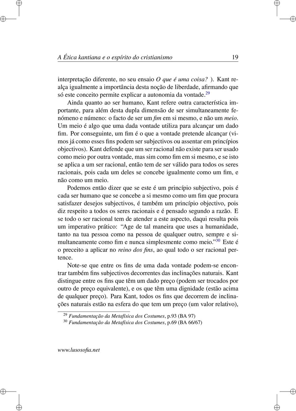 29 Ainda quanto ao ser humano, Kant refere outra característica importante, para além desta dupla dimensão de ser simultaneamente fenómeno e númeno: o facto de ser um fim em si mesmo, e não um meio.