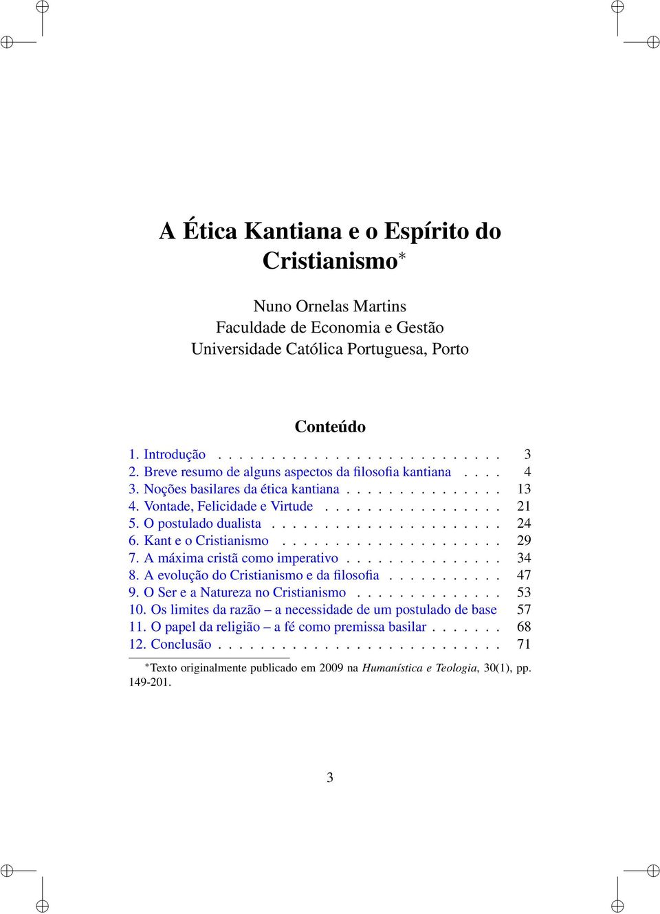 Kant e o Cristianismo..................... 29 7. A máxima cristã como imperativo............... 34 8. A evolução do Cristianismo e da filosofia........... 47 9. O Ser e a Natureza no Cristianismo.