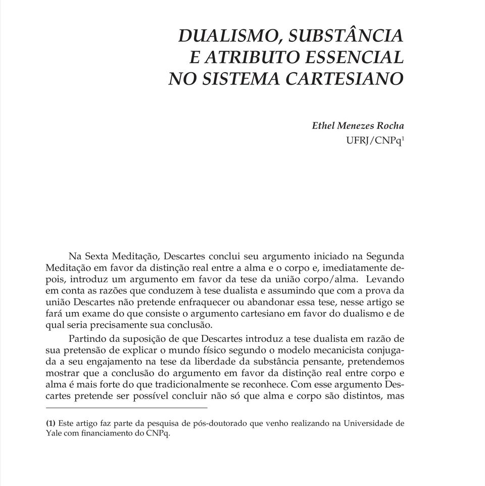 Levando em conta as razões que conduzem à tese dualista e assumindo que com a prova da união Descartes não pretende enfraquecer ou abandonar essa tese, nesse artigo se fará um exame do que consiste o