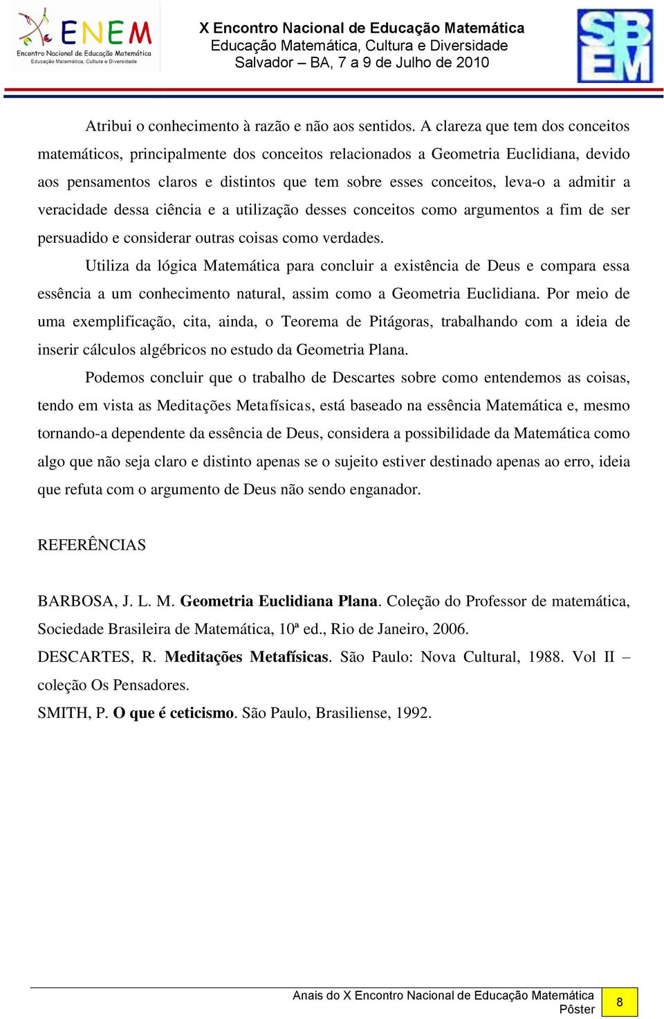 admitir a veracidade dessa ciência e a utilização desses conceitos como argumentos a fim de ser persuadido e considerar outras coisas como verdades.