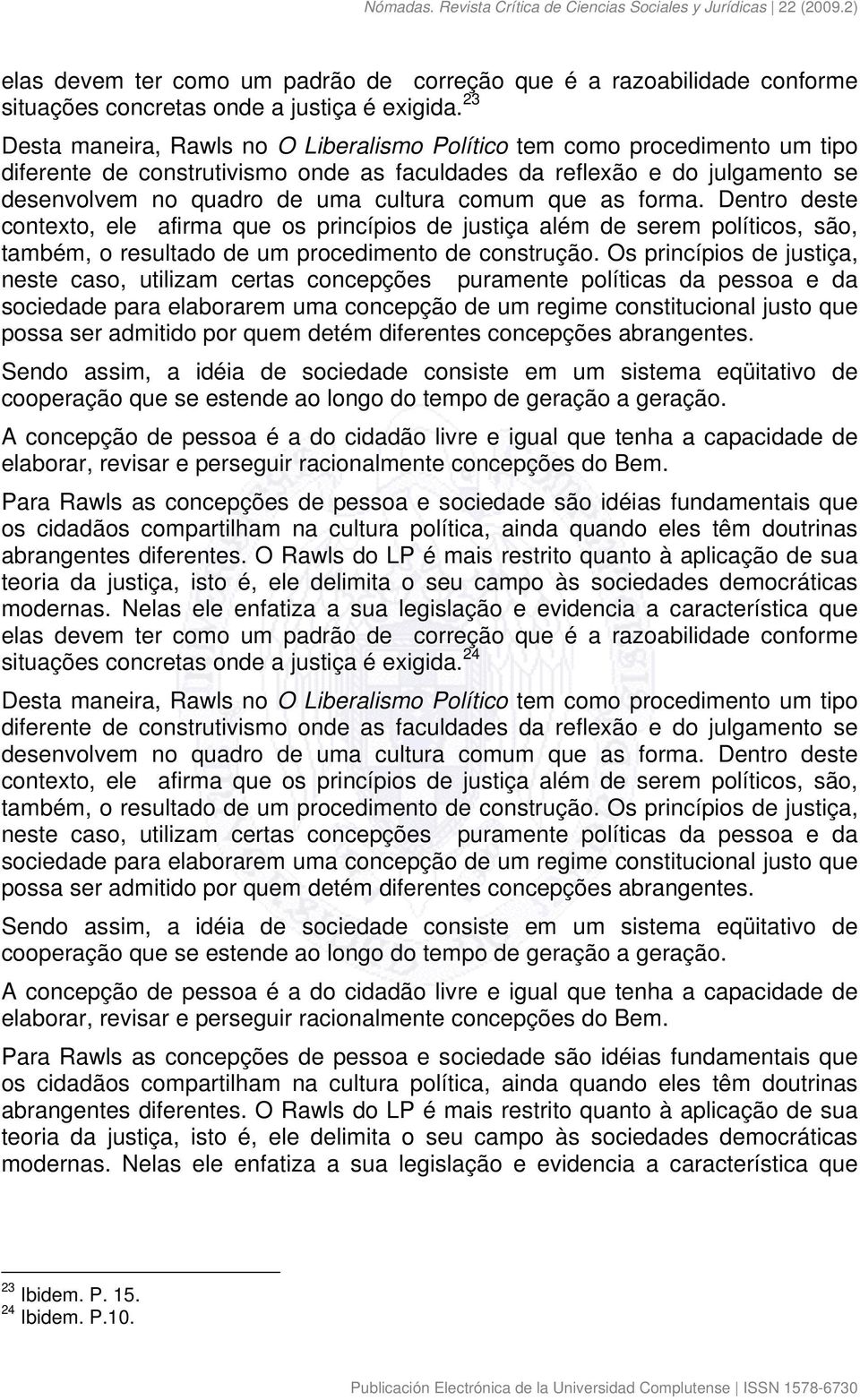 comum que as forma. Dentro deste contexto, ele afirma que os princípios de justiça além de serem políticos, são, também, o resultado de um procedimento de construção.